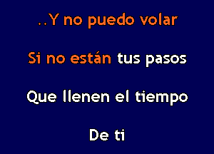 ..Y no puedo volar

Si no esta'm tus pasos

Que llenen el tiempo

De ti