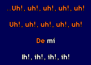 HUh!,uhLlH ,uh!,uh!

Uh!,uh!,uh!,uh!,uh!

Delni

Ih!,ih!,ih!,ih!