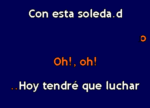 Sabiendo que te he amado

0h!, oh!

..Hoy tendm que luchar