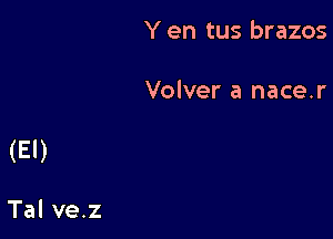 Y en tus brazos

Volver a nace.r