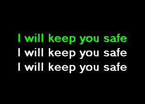 I will keep you safe

I will keep you safe
I will keep you safe