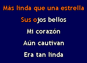 Mas linda que una estrella

Sus ojos bellos
Mi corazc'm
AL'm cautivan

Era tan linda