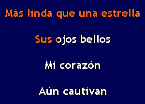 Mas linda que una estrella

Sus ojos bellos
Mi corazc'm

AL'In cautivan