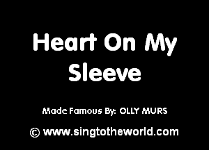 HGIW On My
Sleeve

Made Famous By. OLLY MURS

(z) www.singtotheworld.com