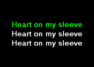 Heart on my sleeve

Heart on my sleeve
Heart on my sleeve