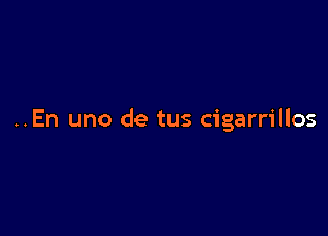 ..En uno de tus cigarrillos