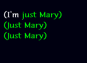 (I'm just Mary)
(just Mary)

(Just Mary)