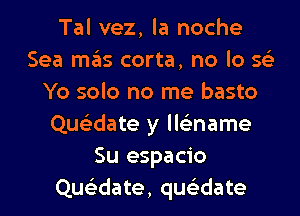 Tal vez, la noche
Sea mas corta, no lo 56')
Yo solo no me basto
Que'zdate y lls'zname
Su espacio
Que'zdate, que'zdate