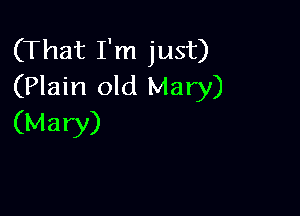 (That I'm just)
(Plain old Mary)

(Mary)