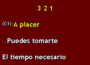 3 2 1
(WA placer

..Puedes tomarte

El tiempo necesario