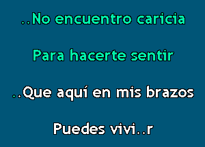 ..No encuentro caricia

Para hacerte sentir

..Que aqui en mis brazos

Puedes V'iV'i. .r