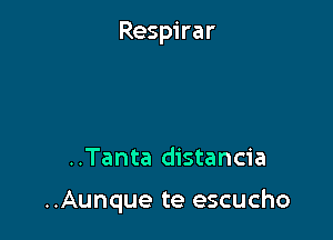 Respirar

..Tanta distancia

..Aunque te escucho