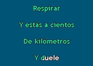 Respirar

Y estas a cientos
De kil6metros

Y duele