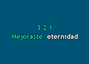 321

Mejoraste, eternidad