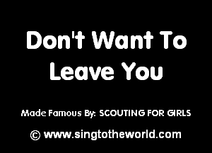 Dccm'i? Wan? TQ
Leave ch

Made Famous 8y. SCOUTING FOR GIRLS

(z) www.singtotheworld.com