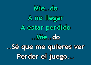 Mie..do
A no llegar
A estar perdido

..M1'e..do
..s(-i- que me quieres ver
Perder el juego...