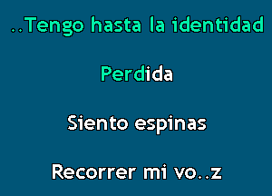 ..Tengo hasta la identidad

Perdida

Siento espinas

Recorrer mi vo..z