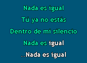 Nada es igual
TL'I ya no estas
Dentro de mi silencio

Nada es igual

..Nada es igual