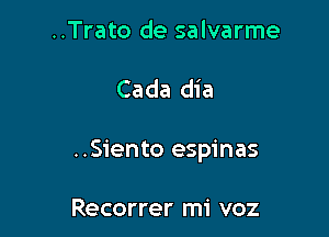 ..Trato de salvarme

Cada dia

..Siento espinas

Recorrer mi voz