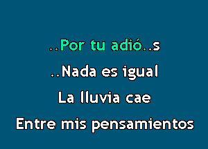 ..Por tu adi6..s

..Nada es igual

La Iluvia cae

Entre mis pensamientos