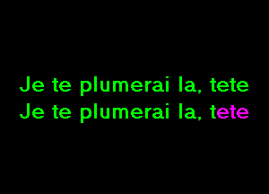 Je te plumerai la, tete

Je te plumerai la, tete