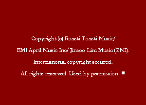 Copyright (c) Roasti Toasti Musicl
EMI April Music Ind Iinsoo Lim Music (BMH.
Inmn'onsl copyright Banned.

All rights named. Used by pmm'ssion. I