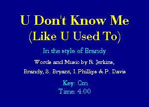 U Don't Know Me
(Like U Used To)

In the atyle of Brandy

Words and Music by R Icrkxm.
Brandy, 8 Bryant, I, Phxllxpo 6c P Dam

Key Cm
Tune 4 00