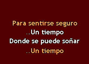 Para sentirse seguro

..Un tiempo
Donde se puede soriar

..Un tiempo