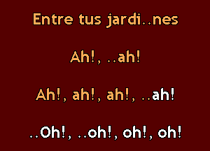 Entre tus jardi. .nes

AM, ah!, ah!, ..ah!

..0h!, ..oh!, oh!, oh!