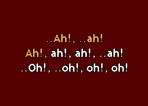 uAh!,uah!
Ah!,ah!,ah!,uah!

..Oh!,noh!,oh!,oh!