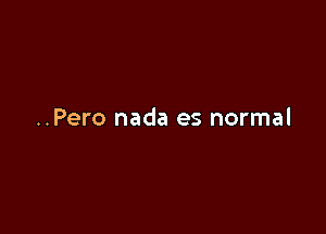 ..Pero nada es normal