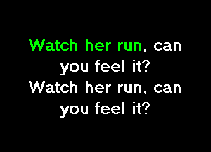 Watch her run, can
you feel it?

Watch her run, can
you feel it?