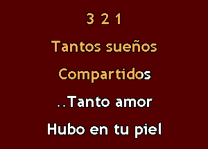 3 2 1
Tantos suerios
Compartidos

..Tanto amor

Hubo en tu piel