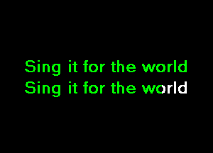 Sing it for the world

Sing it for the world