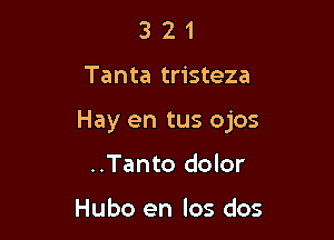 321

Tanta tristeza

Hay en tus ojos

..Tanto dolor

Hubo en los dos