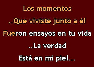 Los momentos
..Que viviste junto a 63'
Fueron ensayos en tu Vida

..La verdad

Esta en mi piel...