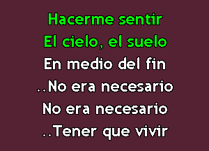 Hacerme sentir
El cielo, el suelo
En medio del fin

..No era necesario
No era necesario
..Tener que vivir