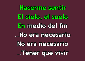 Hacerme sentir
El cielo, el suelo
En medio del fin

..No era necesario
No era necesario
..Tener que vivir