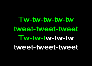 Tw-M-tw-tw-M
tweet-tweet-tweet

Tw-tw-M-tw-tw
tweet-Meet-tweet