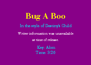 Bug A Boo
In the style of Debtinyb Child

Wriva' mfomation was umvmlnblc

at me of mlwc
Keyz Abm

Time 326 l