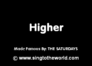 Highelr

Made Famous Byz THE SATURDAYS

(z) www.singtotheworld.com