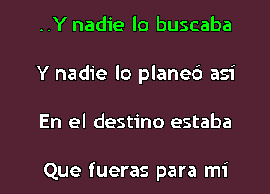 ..Y nadie lo buscaba
Y nadie lo planed) asi

En el destino estaba

Que fueras para mi