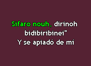 Sifaro nouh, dirinoh
bidibiribinei

Y se apiad6 de mi