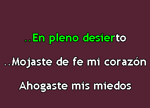 ..En pleno desierto

..Mojaste de fe mi corazdn

Ahogaste mis miedos