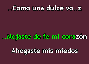 ..Como una dulce vo..z

..Mojaste de fe mi corazdn

Ahogaste mis miedos