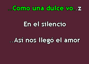 ..Como una dulce vo..z

En el silencio

..Asi nos llegc') el amor