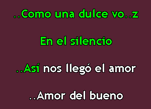 ..Como una dulce vo..z

En el silencio

..Asi nos llegc') el amor

..Amor del bueno