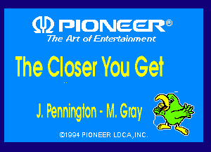 (1D FDIIDNEt-zm

7715- Art ofEntertdinment

The Closer You Get

J. Pennington- M. Gray
019m PIONEER LDCAJNC 3L K