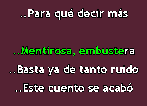 ..Para quc decir mas

..Mentirosa, embustera

..Basta ya de tanto ruido

..Este cuento se acabb l