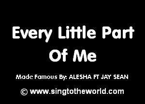 Even, Linle Par?

((31? Me

Made Famous Byz ALESHA Fr JAY SEAN

(z) www.singtotheworld.com